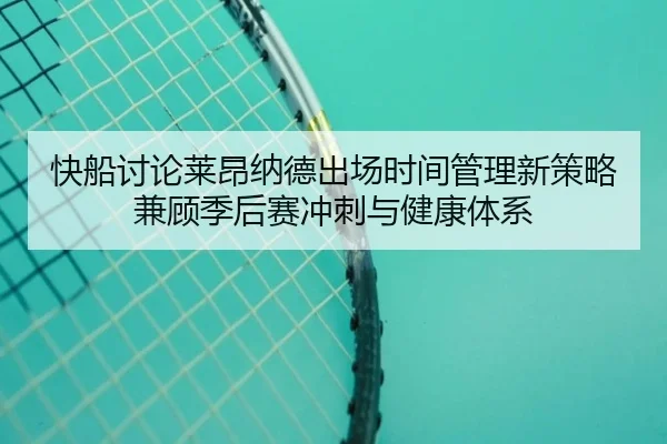 快船讨论莱昂纳德出场时间管理新策略兼顾季后赛冲刺与健康体系