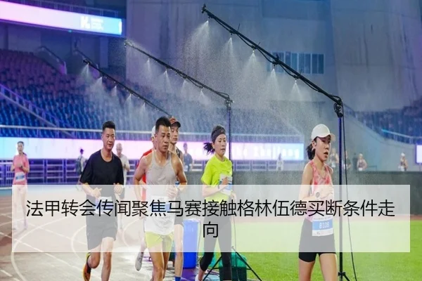 法甲转会传闻聚焦马赛接触格林伍德买断条件走向