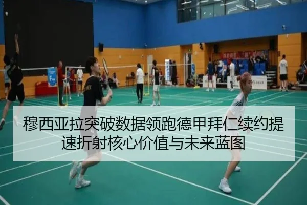 穆西亚拉突破数据领跑德甲拜仁续约提速折射核心价值与未来蓝图